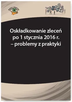 Oskładkowanie zleceń po 1 stycznia 2016 r. – problemy z praktyki - Andrzej Radzisław