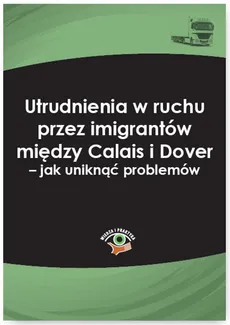 Utrudnienia w ruchu przez imigrantów między Calais i Dover − jak uniknąć problemów - Jakub Wolański