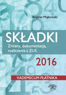 Składki 2016 Zmiany, dokumentacja, rozliczenia z ZUS - Bogdan Majkowski, Mariusz Pigulski