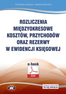 Rozliczenia międzyokresowe kosztów, przychodów oraz rezerwy w ewidencji księgowej - Katarzyna Szaruga, Roman Seredyński