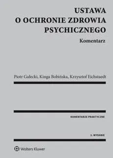 Ustawa o ochronie zdrowia psychicznego. Komentarz - Kinga Bobińska, Krzysztof Eichstaedt, Piotr Gałecki