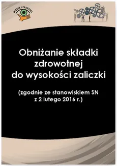 Obniżanie składki zdrowotnej do wysokości zaliczki (zgodnie ze stanowiskiem SN z 2 lutego 2016 r.) - Izabela Nowacka