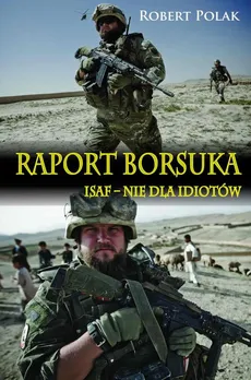 Raport Borsuka. ISAF nie dla Idiotów - Robert Polak