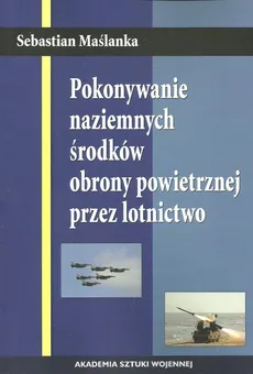 Pokonywanie naziemnych środków obrony powietrznej przez lotnictwo - Sebastian Maślanka
