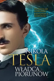 Tesla. Władca piorunów - Krzysztof K. Słowiński, Przemysław Słowiński