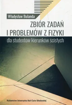 Zbiór zadań i problemów z fizyki dla studentów kierunków ścisłych - Outlet - Władysław Bulanda