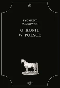 O koniu w Polsce - Zygmunt Sosnowski