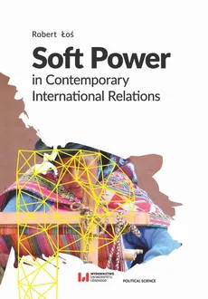 Soft Power in Contemporary International Relations - Robert Łoś
