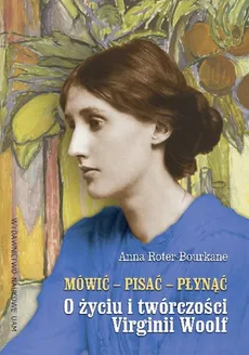 Mówić pisać płynąć O życiu i twórczości Virginii Woolf - Outlet - Anna Roter-Bourkane