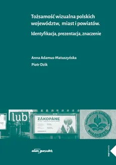 Tożsamość wizualna polskich województw miast i powiatów - Outlet - Anna Adamus-Matuszyńska, Piotr Dzik