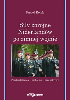 Siły zbrojne Niderlandów po zimnej wojnie - Paweł Kołek