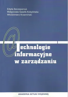 Technologie informacyjne w zarządzaniu - Małgorzata Gawlik-Kobylińska, Włodzimiez Krzemiński, Edyta Szczepaniuk