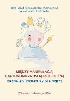 Między manipulacją a autonomicznością estetyczną - Outlet - Anna Fimiak-Chwiłkowska, Eliza Pieciul-Karmińska, Beate Sommerfeld
