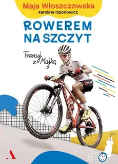 Rowerem na szczyt - Karolina Oponowicz, Maja Włoszczowska