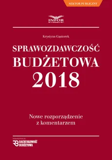 Sprawozdawczość Budżetowa 2018 Nowe rozporządzenie z komentarzem - Outlet - Krystyna Gąsiorek