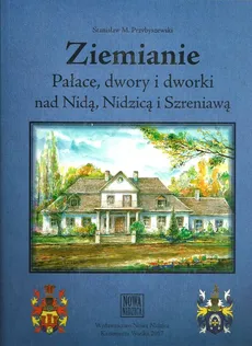 Ziemianie Pałace, dwory i dworki nad Nidą, Nidzicą i Szreniawą - M.Stanisław Przybyszewski