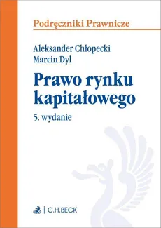 Prawo rynku kapitałowego. Wydanie 5 - Aleksander Chłopecki, Marcin Dyl