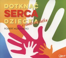 Dotknąć serca dziecka, a nawet nastolatka - Robert Kościuszko