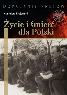 Życie i śmierć dla Polski - Krajewski Kazimierz
