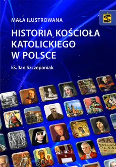 Mała ilustrowana historia Kościoła katolickiego w Polsce - Jan Szczepaniak