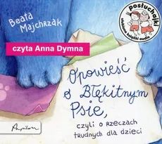 Posłuchajki Opowieść o Błękitnym Psie czyli o rzeczach trudnych dla dzieci - Beata Majchrzak