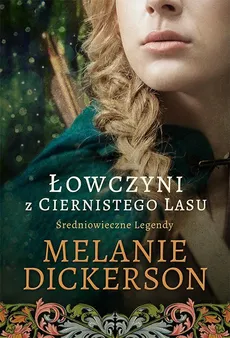 Łowczyni z Ciernistego Lasu Średniowieczne Legendy 1 - Melanie Dickerson