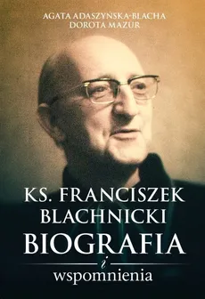 Ks. Franciszek Blachnicki - Agata Adaszyńska-Blacha, Dorota Mazur
