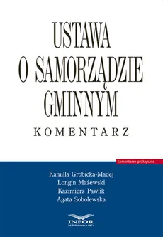 Ustawa o samorządzie gminnym Komentarz - Outlet - Kamilla Grobicka-Madej, Longin Mażewski, Kazimierz Pawlik, Agata Sobolewska
