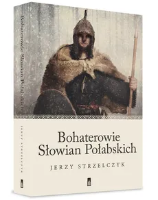 Bohaterowie Słowian Połabskich - Jerzy Strzelczyk