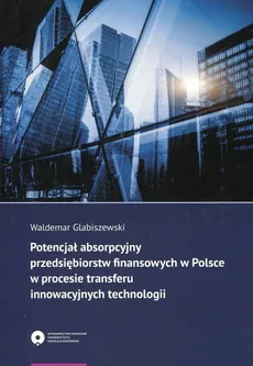 Potencjał absorpcyjny przedsiębiorstw finansowych w Polsce w procesie transferu innowacyjnych technologii - Outlet - Waldemar Glabiszewski