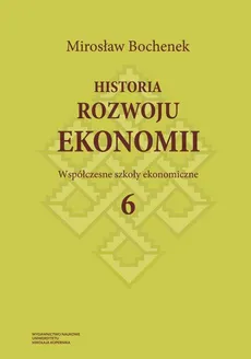 Historia rozwoju ekonomii Tom 6 Współczesne szkoły ekonomiczne - Mirosław Bochenek