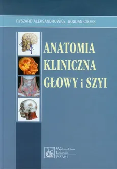 Anatomia kliniczna głowy i szyi - Outlet - Ryszard Aleksandrowicz, Bogdan Ciszek