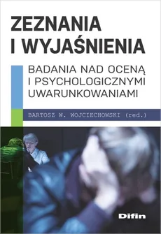 Zeznania i wyjaśnienia - Wojciechowski Bartosz W. redakcja naukowa