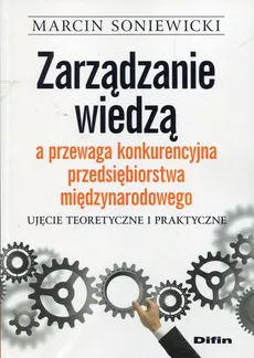Zarządzanie wiedzą a przewaga konkurencyjna przedsiębiorstwa międzynarodowego - Outlet - Marcin Soniewicki