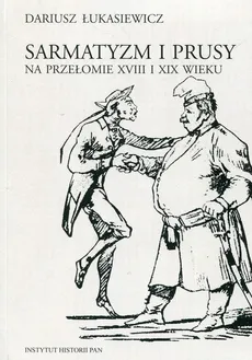 Sarmatyzm i Prusy na przełomie XVIII I XIX wieku - Outlet - Dariusz Łukasiewicz