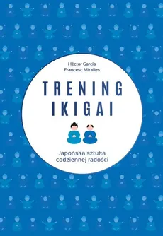 Trening ikigai - Hector Garcia, Francesc Miralles