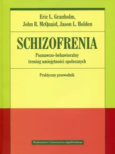 Schizofrenia Poznawczo-behawioralny trening umiejętności społecznych Praktyczny przewodnik - Outlet - Eric Granholm, John McQuaid