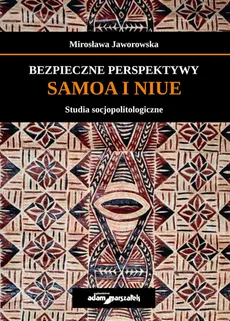 Bezpieczne perspektywy Samoa i Niue Studia socjopolitologiczne - Outlet - Mirosława Jaworowska