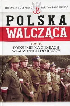 Polska Walcząca Tom 44 Podziemie na ziemiach włączonych do Rzeszy