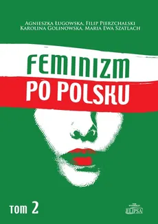 Feminizm po polsku Tom 2 - Karolina Golinowska, Agnieszka Ługowska, Filip Pierzchalski, Szatlach Maria Ewa