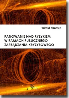 Panowanie nad ryzykiem w ramach publicznego zarządzania kryzysowego - Witold Skomra