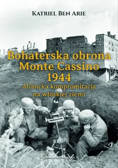Bohaterska obrona Monte Cassino 1944. - Ben Arie Katriel