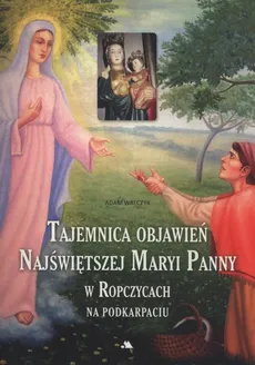 Tajemnica objawień Najświętszej Maryi Panny w Ropczycach - Adam Walczyk