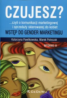 Czujesz? czyli o komunikacji marketingowej i sprzedaży skierowanej do kobiet - Katarzyna Pawlikowska, Marek Poleszak