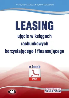 Leasing – ujęcie w księgach rachunkowych korzystającego i finansującego - Katarzyna Szaruga, Roman Seredyński