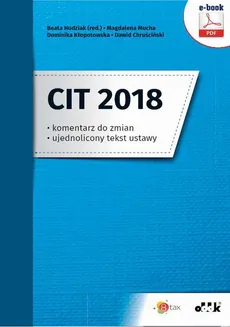 CIT 2018 – komentarz do zmian – ujednolicony tekst ustawy - Beata Hudziak (red.), Dawid Chruściński, Dominika Kłopotowska, Magdalena Mucha