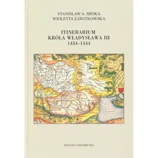 Itinerarium króla Władysława III 1434-1444 - Sroka Stanisław A., Wioletta Zawitkowska