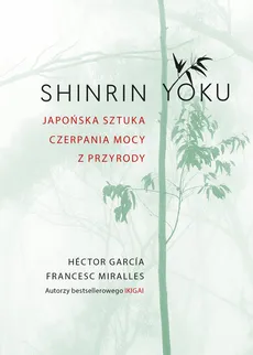 Shinrin-yoku Japońska sztuka czerpania mocy z przyrody - Miralles Francesc, García Héctor