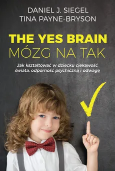 The Yes Brain Mózg na Tak - Tina Payne-Bryson, Siegel Daniel J.