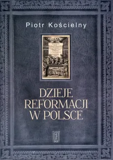 Dzieje reformacji w Polsce - Piotr Kościelny
